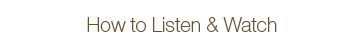 How to listen to and watch our shows